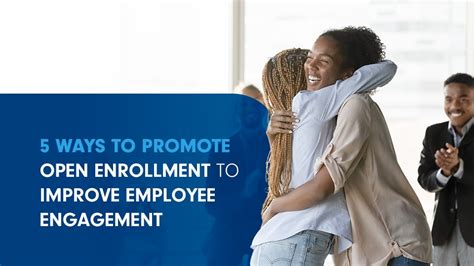 5 Ways To Promote Open Enrollment To Improve Employee Engagement