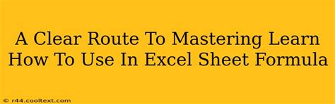 A Clear Route To Mastering Learn How To Use In Excel Sheet Formula